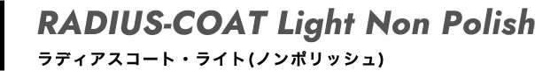 ラディアスコート・ライト（ノンポリッシュ）